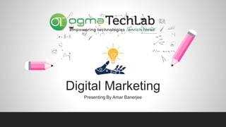 Digital Marketing
Presenting By Amar Banerjee
 