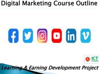 Learning & Earning Development Project
Digital Marketing Course Outline
 