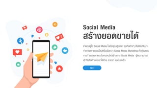 จำนวนผู้ใช้ Social Media ในปัจจุบันสูงมำก ธุรกิจต่ำงๆ จึงต้องหันมำ
ทำกำรตลำดออนไลน์หรือเรียกว่ำ Social Media Marketing คือช่องทำง
กำรทำกำรตลำดบนโลกออนไลน์ผ่ำนทำง Social Media ผู้คนสำมำรถ
เข้ำถึงสินค้ำของเรำได้ง่ำย สะดวก และรวดเร็ว
NEXT
สร้างยอดขายได้
Social Media
 