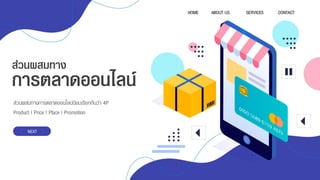 ส่วนผสมทาง
การตลาดออนไลน์
ส่วนผสมทำงกำรตลำดออนไลน์นิยมเรียกกันว่ำ 4P
Product | Price | Place | Promotion
NEXT
 