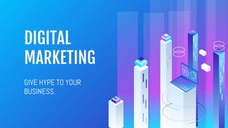 DIGITAL
MARKETING
GIVE HYPE TO YOUR
BUSINESS.
 