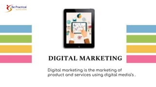DIGITAL MARKETING
Digital marketing is the marketing of
product and services using digital media’s .
 