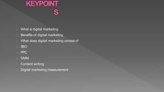 What is digital marketing
Benefits of digital marketing
What does digital marketing consist of
SEO
PPC
SMM
Content writing...