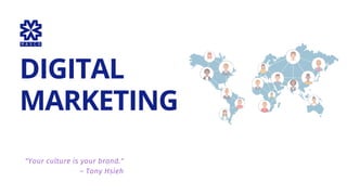 DIGITAL
MARKETING
"Your culture is your brand."
– Tony Hsieh
 