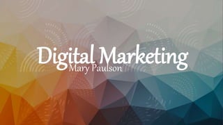 Digital Marketing
Mary Paulson
 