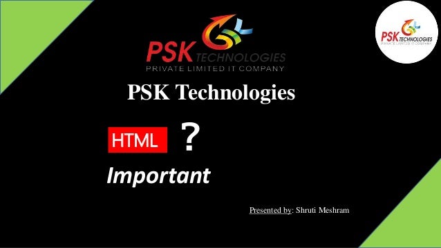 PSK Technologies
?
HTML
Important
Presented by: Shruti Meshram
 