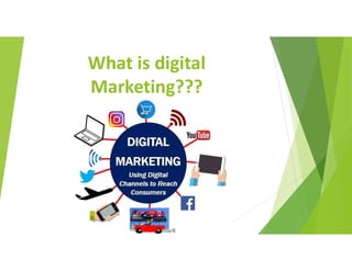 What is digital
Marketing???
 