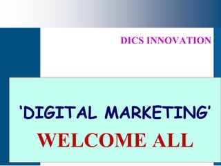 DICS INNOVATION
‘DIGITAL MARKETING’
WELCOME ALL
 
