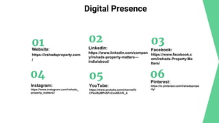 Digital Presence
01
Website:
https://irshadsproperty.com
/
02
LinkedIn:
https://www.linkedin.com/compan
y/irshads-property...