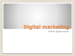 Digital marketing
Online digital works
 