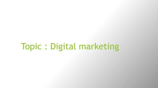 Topic : Digital marketing
 