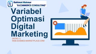 Variabel
Optimasi
Digital
Marketing
(INTRO 1)
WEB-SOSMED-MARKETPLACE-CRM
 