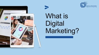What is
Digital
Marketing?
 