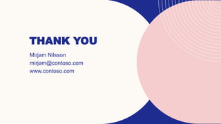 THANK YOU
Mirjam Nilsson​
mirjam@contoso.com
www.contoso.com
 