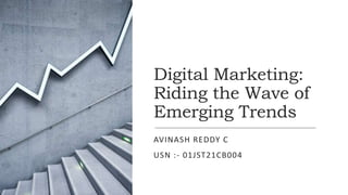 Digital Marketing:
Riding the Wave of
Emerging Trends
AVINASH REDDY C
USN :- 01JST21CB004
 