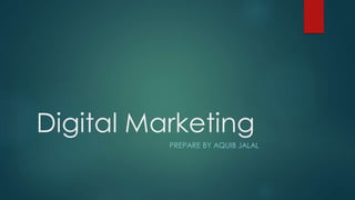 Digital Marketing
PREPARE BY AQUIB JALAL
 