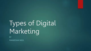Types of Digital
Marketing
BY
MANEESHA NEGI
 