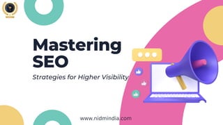Mastering
SEO
Strategies for Higher Visibility
www.nidmindia.com
 