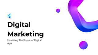 Digital
Marketing
Unveiling The Power of Digital
Age
 