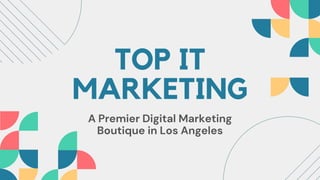 TOP IT
MARKETING
A Premier Digital Marketing
Boutique in Los Angeles
 