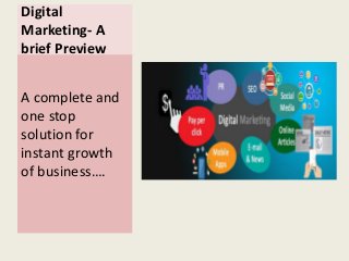 Digital
Marketing- A
brief Preview
A complete and
one stop
solution for
instant growth
of business….
 