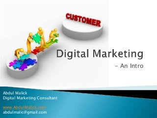 - An Intro
Abdul Malick
Digital Marketing Consultant
www.AbdulMalick.com
abdulmalic@gmail.com
 