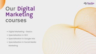 Our Digital
Marketing
courses
Digital Marketing - Basics
Specialisation in SEO
Specialisation in Google Ads
Specialisation in Social Media
Marketing
 