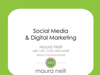 Social Media
& Digital Marketing
      Maura Neill
  ABR, CRS, CDPE, REALTOR®
    about.me/mauraneill
 