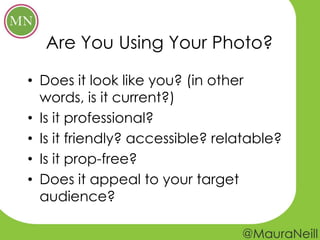 Are You Using Your Photo?

• Does it look like you? (in other
  words, is it current?)
• Is it professional?
• Is it frien...