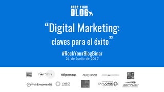 “Digital Marketing:
claves para el éxito”
#RockYourBlogBinar
21 de Junio de 2017
 