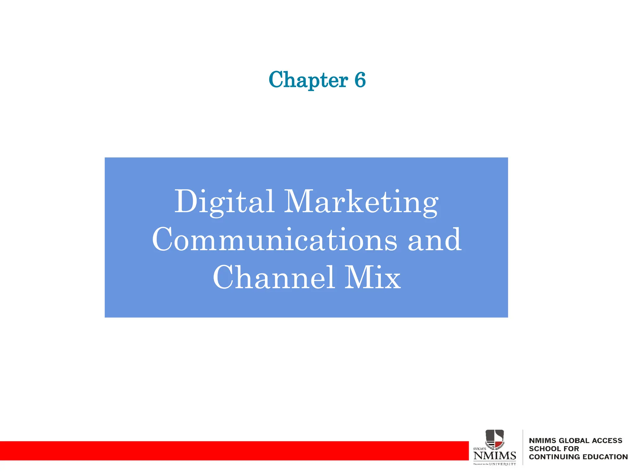 Chapter 6
Digital Marketing
Communications and
Channel Mix
 
