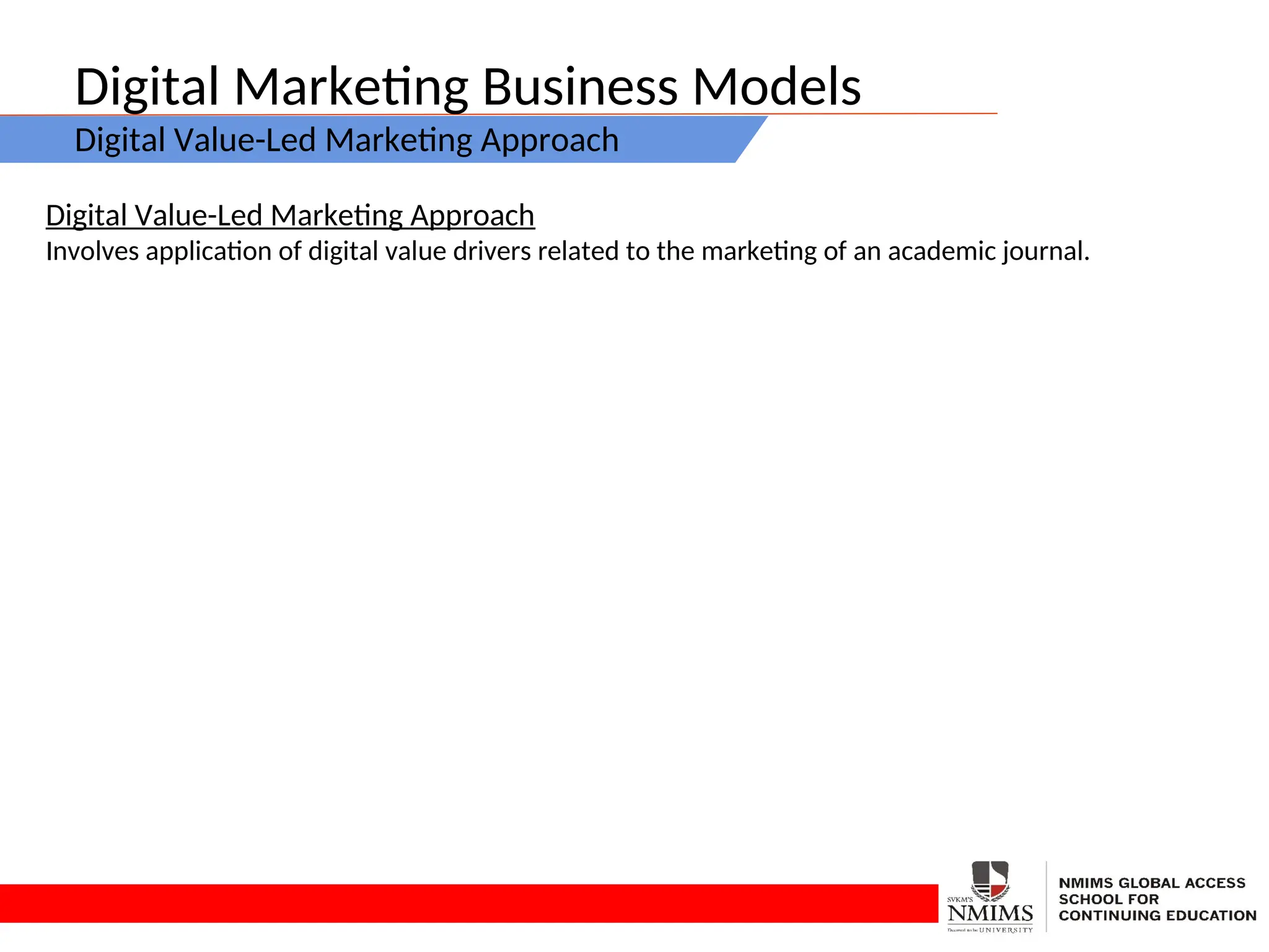 Digital Marketing Business Models
Digital Value-Led Marketing Approach
Digital Value-Led Marketing Approach
Involves application of digital value drivers related to the marketing of an academic journal.
 