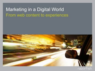 Marketing in a Digital World
From web content to experiences
 