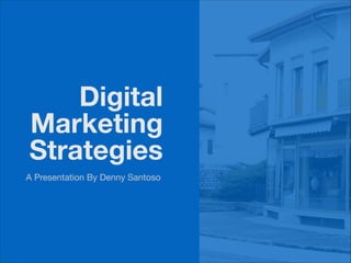 Digital
Marketing
Strategies
A Presentation By Denny Santoso

 