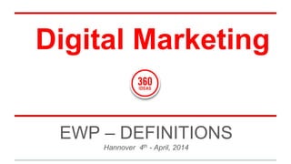 Digital Marketing 
EWP – DEFINITIONS 
Hannover 4th - April, 2014 
 