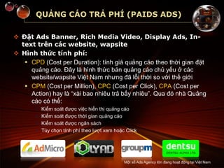 QUẢNG CÁO TRẢ PHÍ (PAIDS ADS)
 Đặt Ads Banner, Rich Media Video, Display Ads, In-
text trên các website, wapsite
 Hình t...