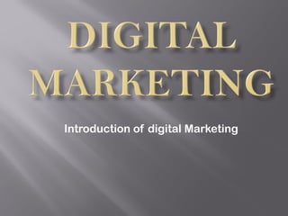 Introduction of digital Marketing
 