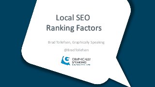 Brad Tollefsen, Graphically Speaking
@BradTollefsen
Local SEO
Ranking Factors
 