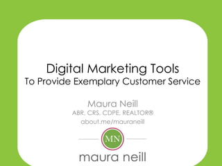 Digital Marketing Tools
To Provide Exemplary Customer Service

             Maura Neill
         ABR, CRS, CDPE, REALTOR®
           about.me/mauraneill
 