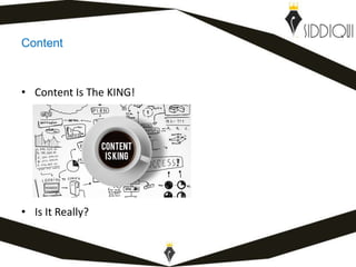Content
• Content Is The KING!
• Is It Really?
www.shafiqsiddiqui.com
 