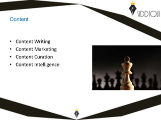 Content
• Content Writing
• Content Marketing
• Content Curation
• Content Intelligence
www.shafiqsiddiqui.com
 