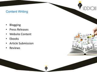 Content Writing
• Blogging
• Press Releases
• Website Content
• Ebooks
• Article Submission
• Reviews
www.shafiqsiddiqui.com
 
