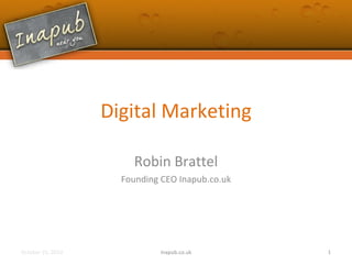 Digital Marketing Robin Brattel Founding CEO Inapub.co.uk October 21, 2010 Inapub.co.uk 