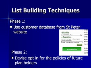 List Building Techniques Phase 1:  Use customer database from St Peter website Phase 2:  Devise opt-in for the policies of future plan holders 