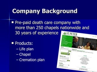 Company Background Pre-paid death care company with more than 250 chapels nationwide and 30 years of experience Products:  Life plan Chapel  Cremation plan 