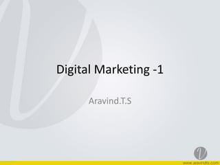 Digital	
  Marketing	
  -­‐1
Aravind.T.S	
  
 