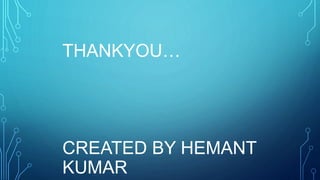 THANKYOU…
CREATED BY HEMANT
KUMAR
 