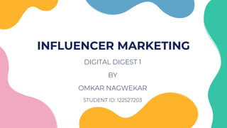 INFLUENCER MARKETING
DIGITAL DIGEST 1
BY
OMKAR NAGWEKAR
STUDENT ID: 122527203
 
