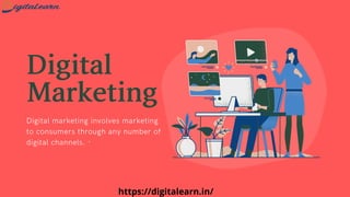 Digital
Marketing
Digital marketing involves marketing
to consumers through any number of
digital channels. ·
https://digitalearn.in/
 