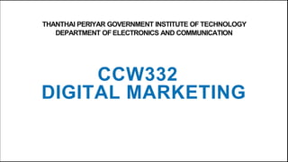 THANTHAI PERIYAR GOVERNMENT INSTITUTE OF TECHNOLOGY
DEPARTMENT OF ELECTRONICS AND COMMUNICATION
CCW332
DIGITAL MARKETING
 